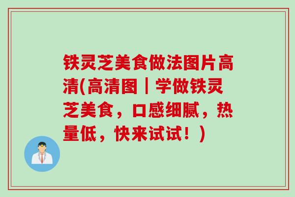 铁灵芝美食做法图片高清(高清图｜学做铁灵芝美食，口感细腻，热量低，快来试试！)