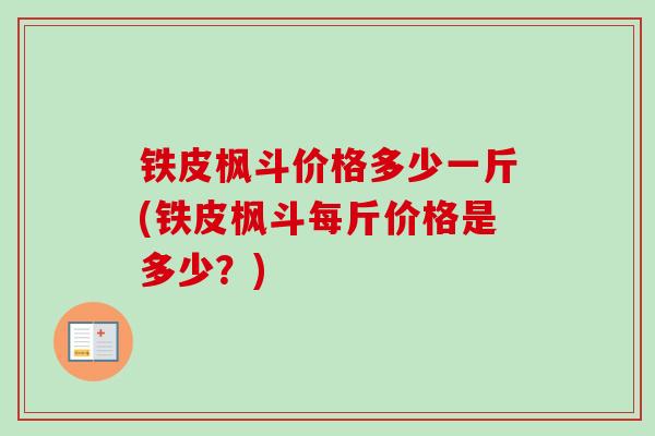 铁皮枫斗价格多少一斤(铁皮枫斗每斤价格是多少？)
