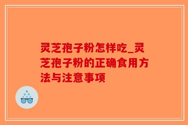 灵芝孢子粉怎样吃_灵芝孢子粉的正确食用方法与注意事项