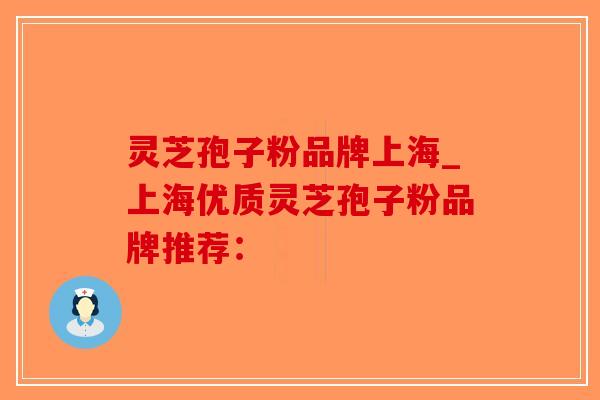 灵芝孢子粉品牌上海_上海优质灵芝孢子粉品牌推荐：