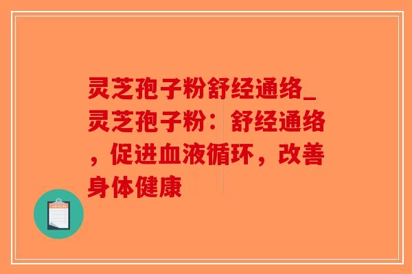 灵芝孢子粉舒经通络_灵芝孢子粉：舒经通络，促进血液循环，改善身体健康