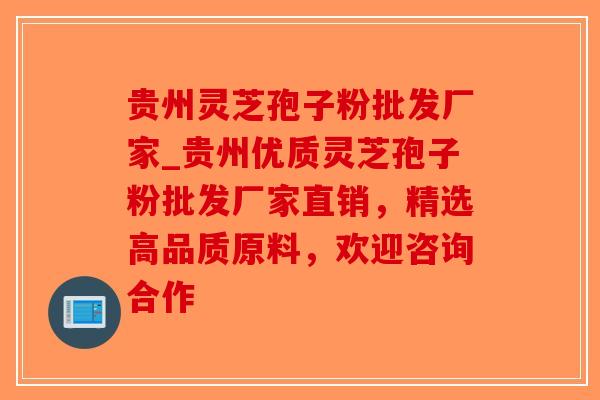 贵州灵芝孢子粉批发厂家_贵州优质灵芝孢子粉批发厂家直销，精选高品质原料，欢迎咨询合作