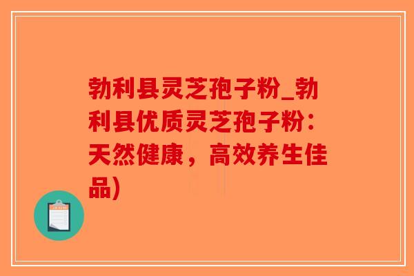 勃利县灵芝孢子粉_勃利县优质灵芝孢子粉：天然健康，高效养生佳品)