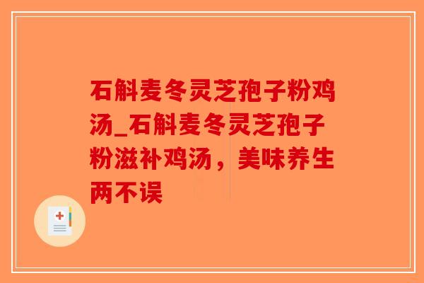 石斛麦冬灵芝孢子粉鸡汤_石斛麦冬灵芝孢子粉滋补鸡汤，美味养生两不误