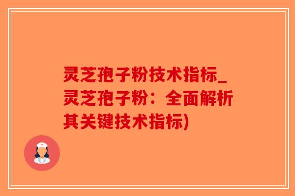 灵芝孢子粉技术指标_灵芝孢子粉：全面解析其关键技术指标)