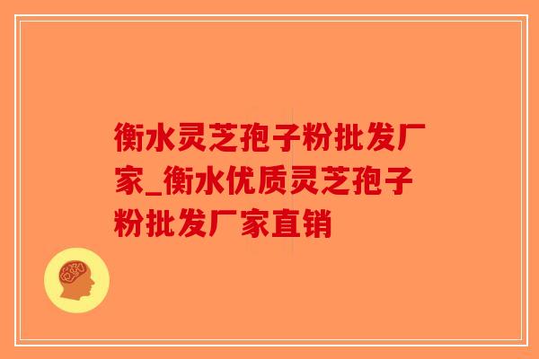 衡水灵芝孢子粉批发厂家_衡水优质灵芝孢子粉批发厂家直销