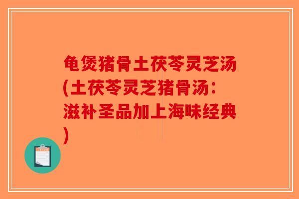 龟煲猪骨土茯苓灵芝汤(土茯苓灵芝猪骨汤：滋补圣品加上海味经典)