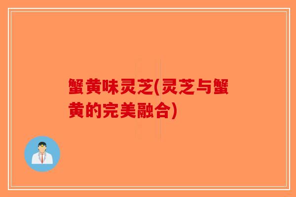蟹黄味灵芝(灵芝与蟹黄的完美融合)