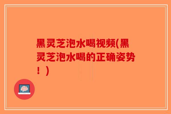 黑灵芝泡水喝视频(黑灵芝泡水喝的正确姿势！)