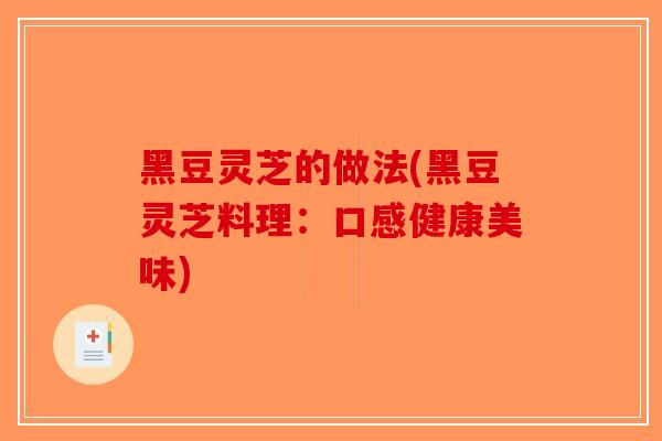 黑豆灵芝的做法(黑豆灵芝料理：口感健康美味)