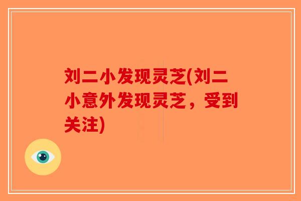 刘二小发现灵芝(刘二小意外发现灵芝，受到关注)
