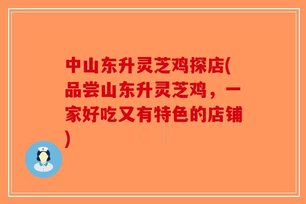 中山东升灵芝鸡探店(品尝山东升灵芝鸡，一家好吃又有特色的店铺)
