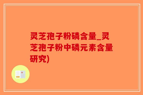 灵芝孢子粉磷含量_灵芝孢子粉中磷元素含量研究)