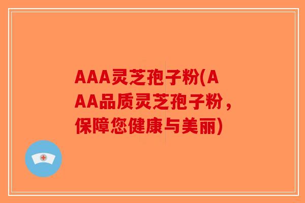 AAA灵芝孢子粉(AAA品质灵芝孢子粉，保障您健康与美丽)