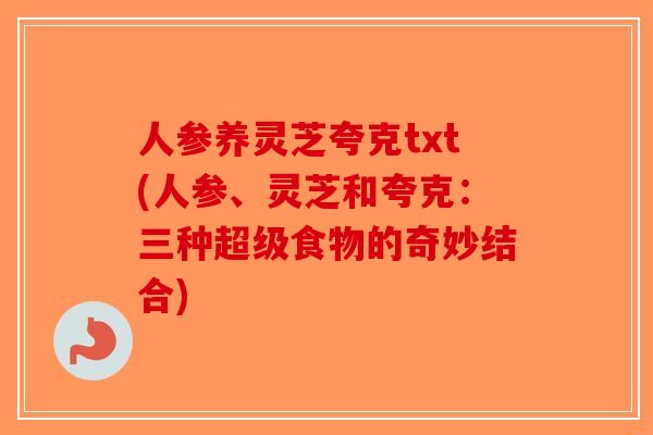 人参养灵芝夸克txt(人参、灵芝和夸克：三种超级食物的奇妙结合)