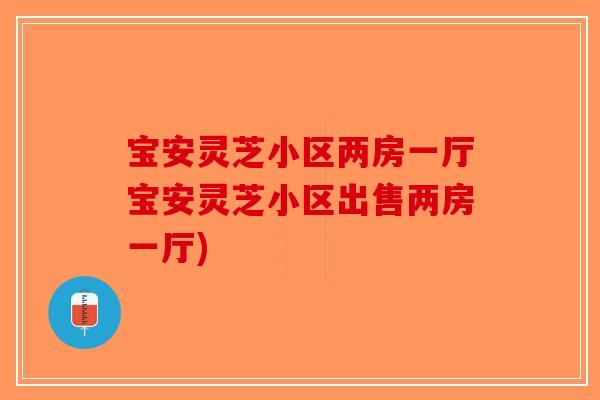 宝安灵芝小区两房一厅宝安灵芝小区出售两房一厅)
