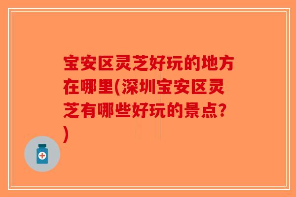 宝安区灵芝好玩的地方在哪里(深圳宝安区灵芝有哪些好玩的景点？)