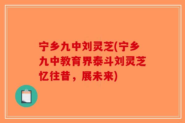 宁乡九中刘灵芝(宁乡九中教育界泰斗刘灵芝忆往昔,展未来) 宁乡九中刘灵芝(宁乡九中教育界泰斗刘灵芝忆往昔,展未来)