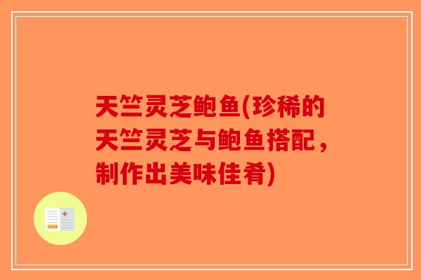 天竺灵芝鲍鱼(珍稀的天竺灵芝与鲍鱼搭配，制作出美味佳肴)