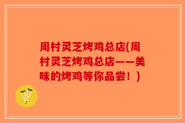 周村灵芝烤鸡总店(周村灵芝烤鸡总店——美味的烤鸡等你品尝！)