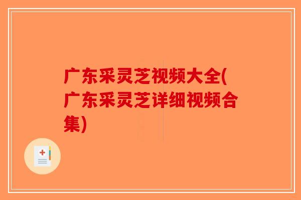 广东采灵芝视频大全(广东采灵芝详细视频合集)