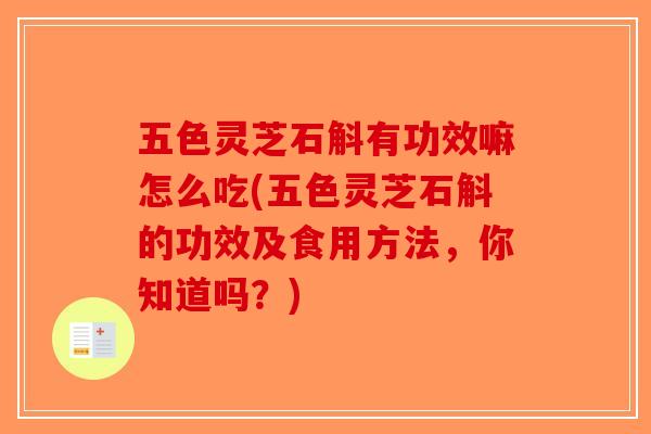 五色灵芝石斛有功效嘛怎么吃(五色灵芝石斛的功效及食用方法，你知道吗？)