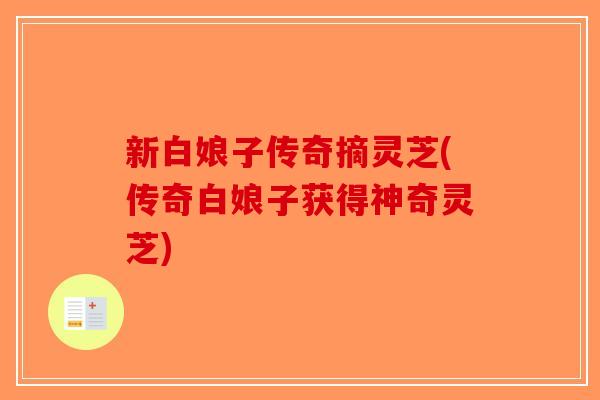 新白娘子传奇摘灵芝(传奇白娘子获得神奇灵芝)