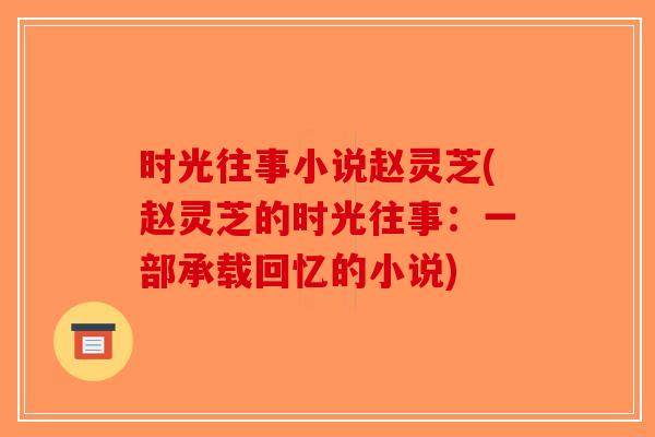时光往事小说赵灵芝(赵灵芝的时光往事：一部承载回忆的小说)