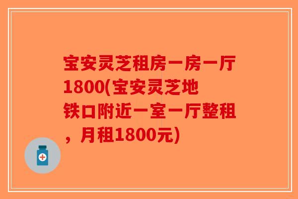 宝安灵芝租房一房一厅1800(宝安灵芝地铁口附近一室一厅整租，月租1800元)
