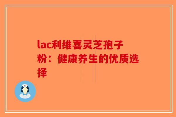 lac利维喜灵芝孢子粉：健康养生的优质选择