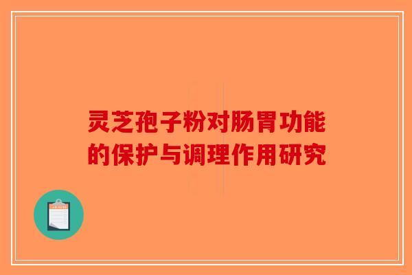 灵芝孢子粉对肠胃功能的保护与调理作用研究
