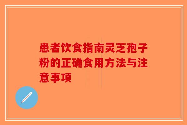 患者饮食指南灵芝孢子粉的正确食用方法与注意事项