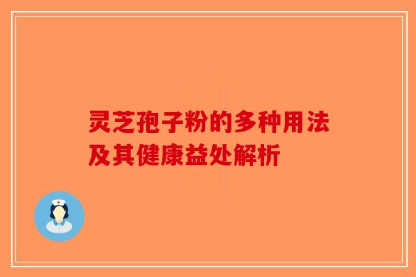 灵芝孢子粉的多种用法及其健康益处解析