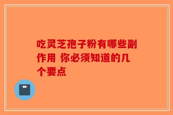 吃灵芝孢子粉有哪些副作用 你必须知道的几个要点