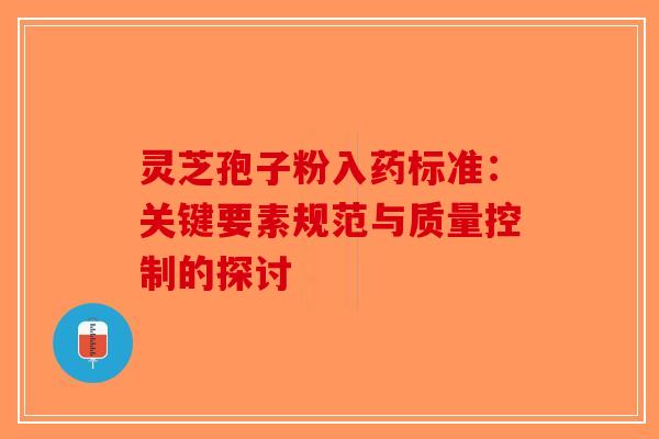 灵芝孢子粉入药标准：关键要素规范与质量控制的探讨