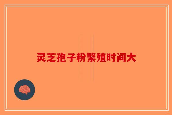 灵芝孢子粉繁殖时间大