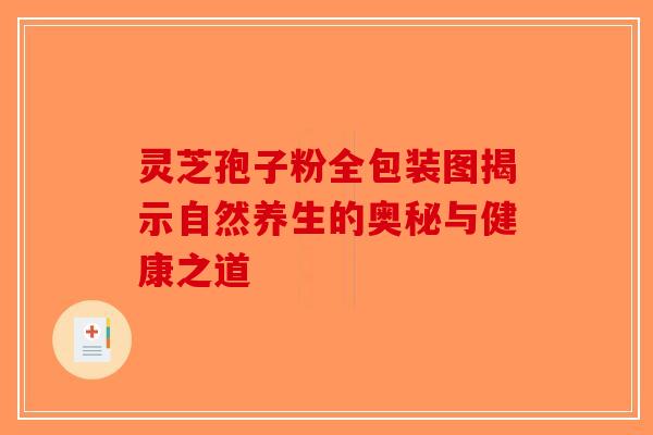灵芝孢子粉全包装图揭示自然养生的奥秘与健康之道