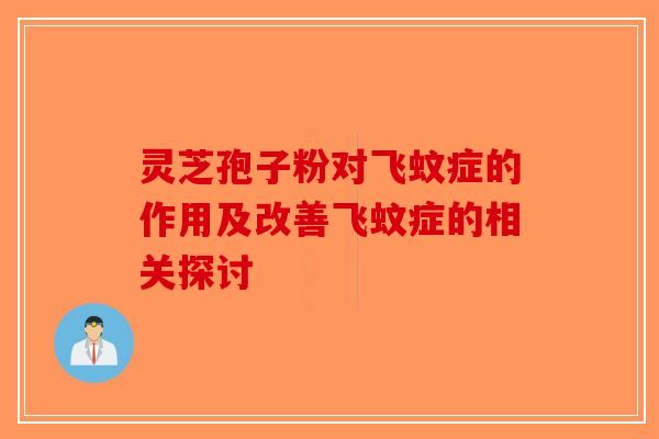 灵芝孢子粉对飞蚊症的作用及改善飞蚊症的相关探讨
