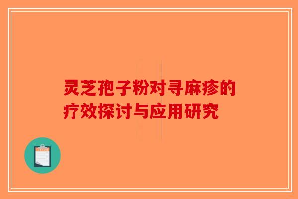 灵芝孢子粉对寻麻疹的疗效探讨与应用研究