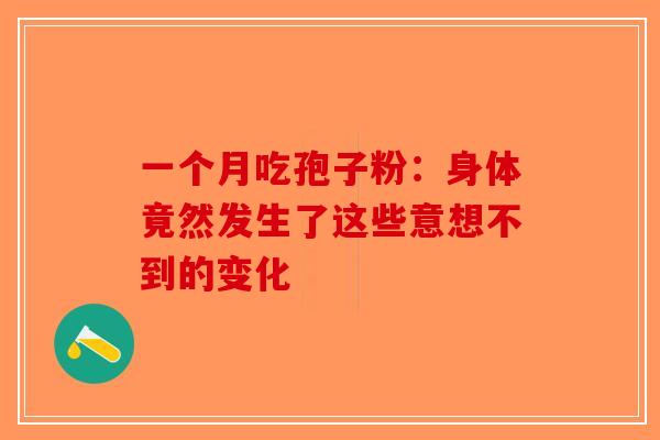 一个月吃孢子粉：身体竟然发生了这些意想不到的变化