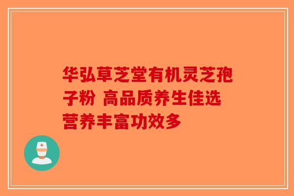 华弘草芝堂有机灵芝孢子粉 高品质养生佳选营养丰富功效多