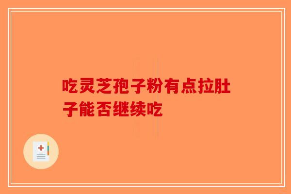 吃灵芝孢子粉有点拉肚子能否继续吃
