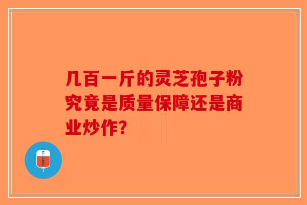 几百一斤的灵芝孢子粉究竟是质量保障还是商业炒作？