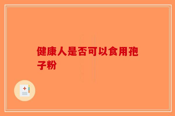健康人是否可以食用孢子粉