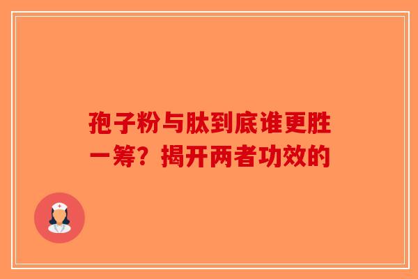 孢子粉与肽到底谁更胜一筹？揭开两者功效的