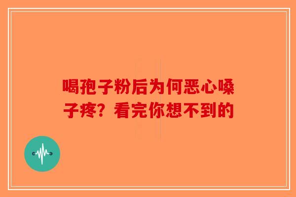 喝孢子粉后为何恶心嗓子疼？看完你想不到的