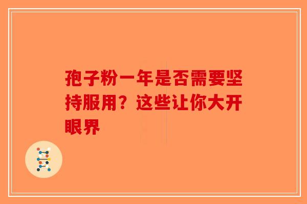 孢子粉一年是否需要坚持服用？这些让你大开眼界