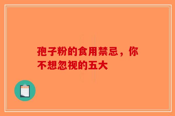 孢子粉的食用禁忌，你不想忽视的五大