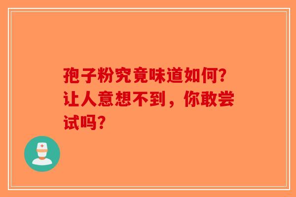 孢子粉究竟味道如何？让人意想不到，你敢尝试吗？