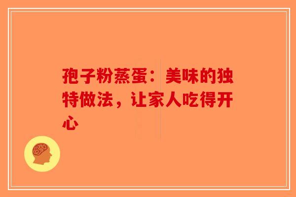 孢子粉蒸蛋：美味的独特做法，让家人吃得开心